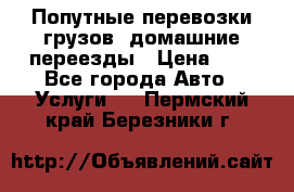 Попутные перевозки грузов, домашние переезды › Цена ­ 7 - Все города Авто » Услуги   . Пермский край,Березники г.